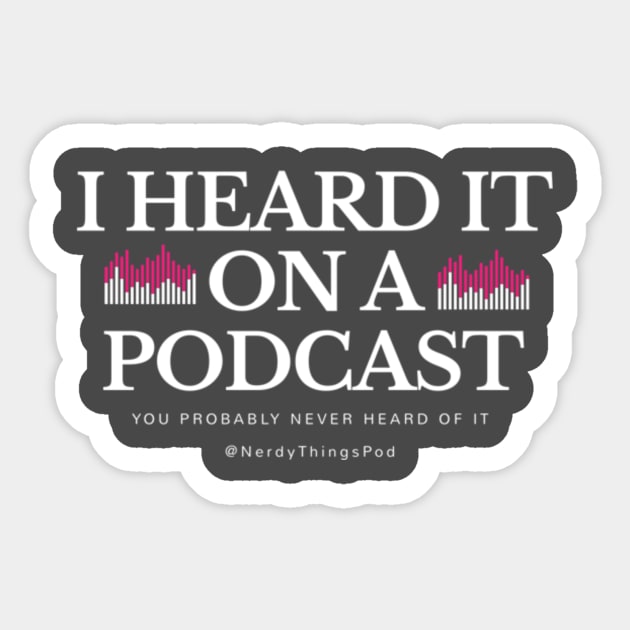 I Heard it on a Podcast Sticker by Nerdy Things Podcast